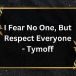 I Fear No One But Respect Everyone - Tymoff